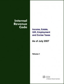 Internal Revenue Code: Income, Estate, Gift, Employment and Excise Taxes, as of July 2007 - CCH Tax Law