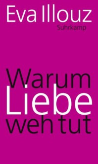 Warum Liebe weh tut: Eine soziologische Erklärung (suhrkamp taschenbuch) (German Edition) - Eva Illouz, Michael Adrian