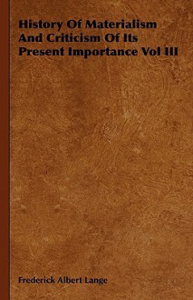 History of Materialism and Criticism of Its Present Importance Vol III - Friedrich Albert Lange