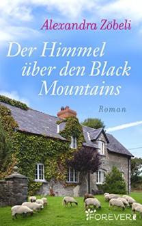 Der Himmel über den Black Mountains: Roman - Alexandra Zöbeli