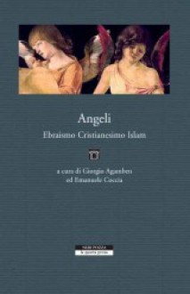 Angeli: Ebraismo, Cristianesimo, Islam - Giorgio Agamben, Emanuele Coccia