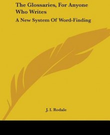 The Glossaries, for Anyone Who Writes: A New System of Word-Finding - J.I. Rodale