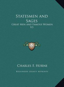 Statesmen and Sages: Great Men and Famous Women V3 - Charles F. Horne