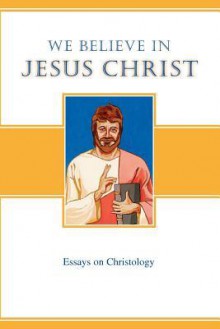 We Believe in Jesus Christ: Essays on Christology - Curtis A. Jahn