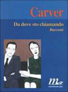 Da dove sto chiamando : racconti - Raymond Carver, Riccardo Duranti