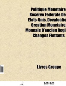 Politique Mon Taire: R Serve F D Rale Des Tats-Unis, D Valuation, Plan Paulson, Monnaie de L'Ancien R Gime, Cr Ation Mon Taire - Source Wikipedia