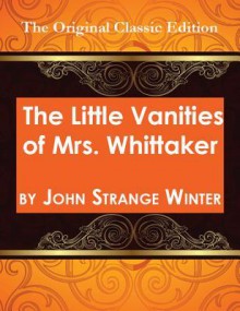 The Little Vanities of Mrs. Whittaker - The Original Classic Edition - John Strange Winter