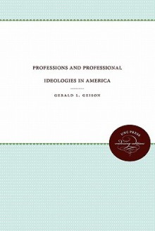 Professions and Professional Ideologies in America - Gerald L. Geison