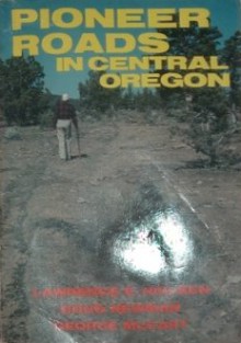 Pioneer Roads In Central Oregon - Lawrence E. Nielsen, Doug Newman, George McCart