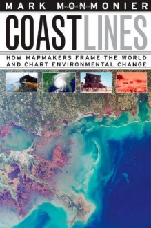 Coast Lines: How Mapmakers Frame the World and Chart Environmental Change by Monmonier Mark (2008-05-15) Hardcover - Monmonier Mark