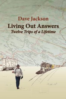 Living Out Answers: Twelve Trips of a Lifetime - Dave Jackson