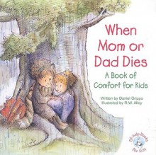 When Mom or Dad Dies: A Book for Comfort for Kids (Elf-Help Books for Kids) - Daniel Grippo, R.W. Alley