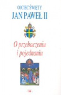 O przebaczeniu i pojednaniu - Jan Paweł II