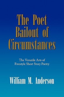 The Poet Bailout of Circumstances - William M. Anderson