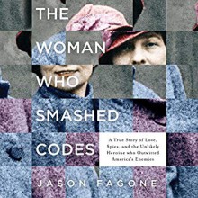 The Woman Who Smashed Codes: A True Story of Love, Spies, and the Unlikely Heroine who Outwitted America's Enemies - Jason Fagone, Cassandra Campbell