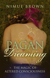 Pagan Dreaming: The Magic Of Altered Consciousness - Nimue Brown