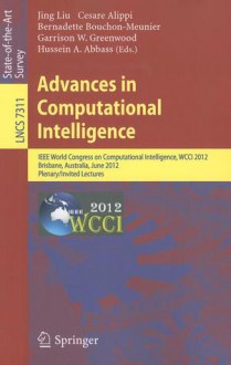 Advances in Computational Intelligence: IEEE World Congress on Computational Intelligence, WCCI 2012, Brisbane, Australia, June 10-15, 2012. Plenary/Invited Lectures - Jing Liu, Cesare Alippi, Bernadette Bouchon-Meunier