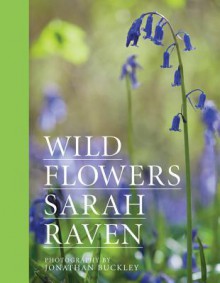 Sarah Raven's Wild Flowers: Special Edition - Sarah Raven, Jonathan Buckley