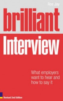 Brilliant Interview: What Employers Want to Hear and How to Say It - Ros Jay