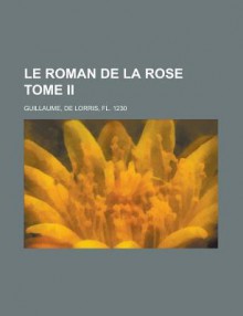 Le Roman de La Rose Tome II - Guillaume de Lorris