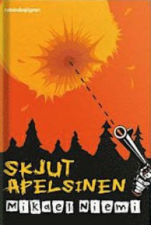 Skjut Apelsinen - Mikael Niemi