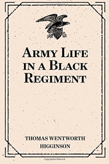 Army Life in a Black Regiment - Thomas Wentworth Higginson