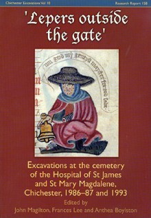 Lepers Outside the Gate: Excavations at the Cemetery of the Hospital of St James and St Mary Magdalene, Chichester, 1986-87 and 1993 [With CDROM] - John Magilton, Frances Lee, Anthea Boylston