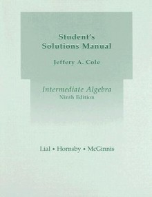 Intermediate Algebra, Student's Solutions Manual - Jeffery A. Cole, Margaret L. Lial, John Hornsby