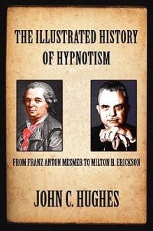 The Illustrated History of Hypnotism - John C. Hughes