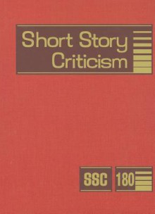 Short Story Criticism, Volume 180: Criticism of the Works of Short Fiction Writers - Jelena O. Krstovic