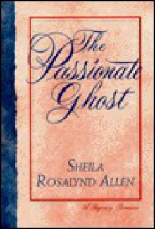 The Passionate Ghost - Sheila Rosalynd Allen