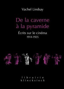 de La Caverne a la Pyramide: Ecrits Sur Le Cinema 1914-1925 - Vachel Lindsay, Marc Chénetier