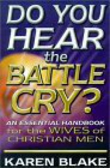 Do You Hear the Battle Cry?: An Essential Handbook for the Wives of Christian Men - Karen Blake