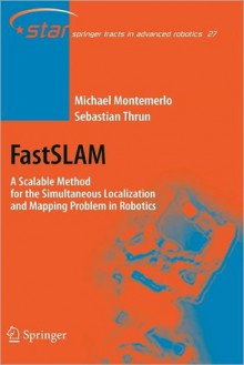 Fastslam: A Scalable Method for the Simultaneous Localization and Mapping Problem in Robotics - Michael Montemerlo, Sebastian Thrun