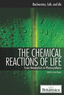 The Chemical Reactions of Life: From Metabolism to Photosynthesis - Kara Rogers