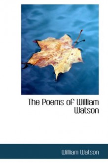 The Poems of William Watson - William Watson