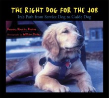 The Right Dog for the Job: Ira's Path from Service Dog to Guide Dog - Dorothy Hinshaw Patent