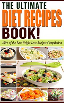 Diets: The Ultimate DIET RECIPES Book!: Diets: 100+ of the Best Weight Loss Recipes Compilation (Paleo Diet, Atkins Diet, Low Carb Diet, Ketogenic Diet) - Life Changing Diets