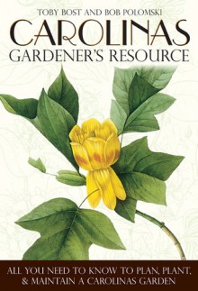 Carolinas Gardener's Resource: All You Need to Know to Plan, Plant & Maintain a Carolinas Garden - Toby Bost, Bob Polomski, Jim Wilson, Steve Dobbs, Joe Lamp'l, James A Fizzell