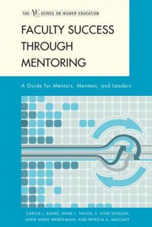 Faculty Success Through Mentoring - Carole Bland, Anne Taylor, S Shollen, Anne Marie Weber-Main, Patricia A Mulcahy