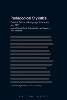 Pedagogical Stylistics: Current Trends in Language, Literature and ELT - Michael Burke, Szilvia Csabi, Lara Week, Judit Zerkowitz