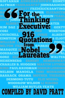 For the Thinking Executive: 916 Quotes by Nobel Laureates - David Pratt