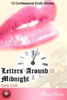 Letters Around Midnight - 12 Confessional Erotic Stories - Carla Croft