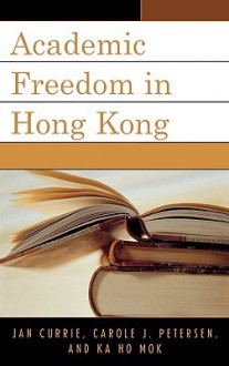 Academic Freedom in Hong Kong - Jan Currie, Ka-Ho Mok, Carole Petersen