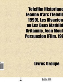 T L Film Historique: Jeanne D'Arc, Les Alsaciens Ou Les Deux Mathilde, Persuasion, L'Enfant Des Loups, Britannic, Jean Moulin, Jack L' Vent - Source Wikipedia