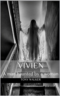 Vivien: A man haunted by a woman (Haunted Houses Book 5) - Tony Walker