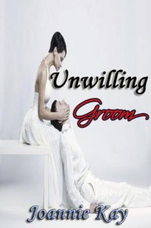 Unwilling Groom - Joannie Kay