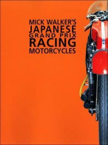 Mick Walker's Japanese Grand Prix Racing Motorcycles - Mick Walker