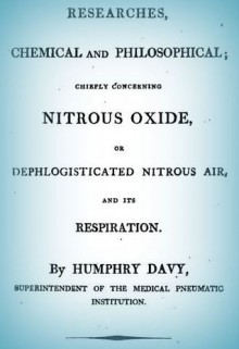 Researches, Chemical and Philosophical, Chiefly Concerning Nitrous Oxide, or Dephlogisticated Nitrous Air, and Its Respiration. - Humphry Davy