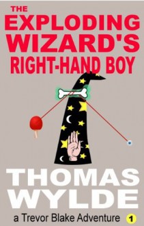 The Exploding Wizard's Right-Hand Boy (Trevor Blake Adventure #1) - Thomas Wylde